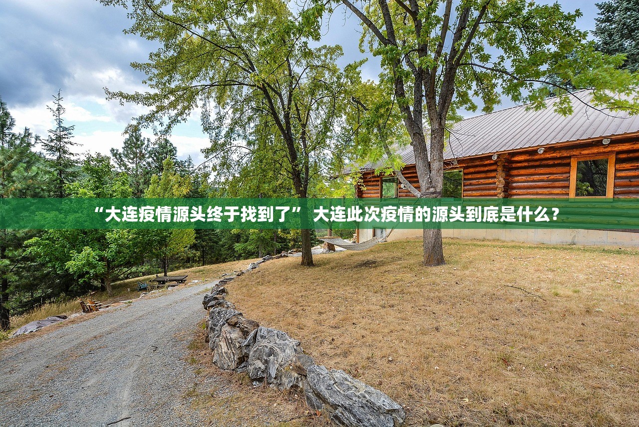 “大连疫情源头终于找到了” 大连此次疫情的源头到底是什么？