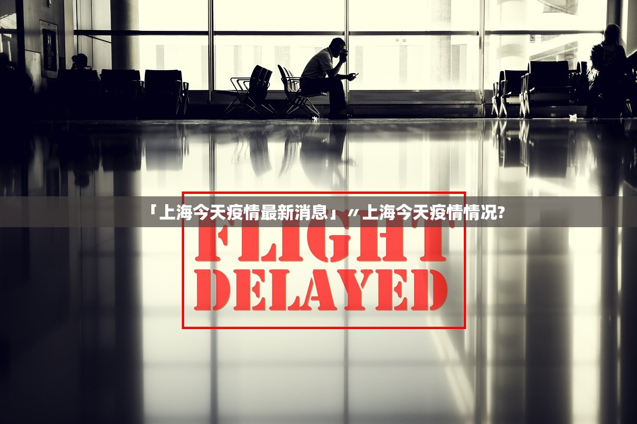 「上海今天疫情最新消息」〃上海今天疫情情况?