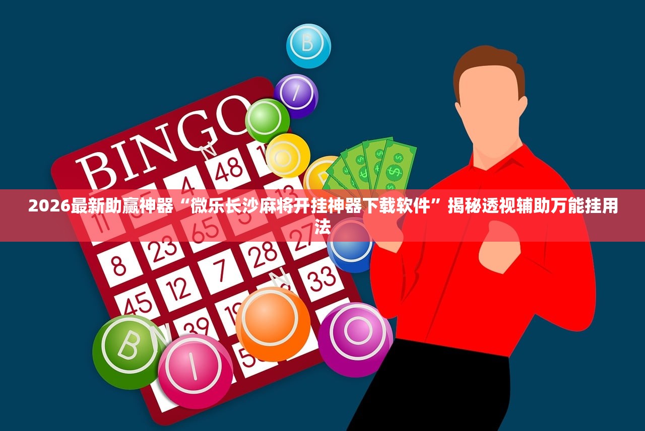2026最新助赢神器“微乐长沙麻将开挂神器下载软件	”揭秘透视辅助万能挂用法