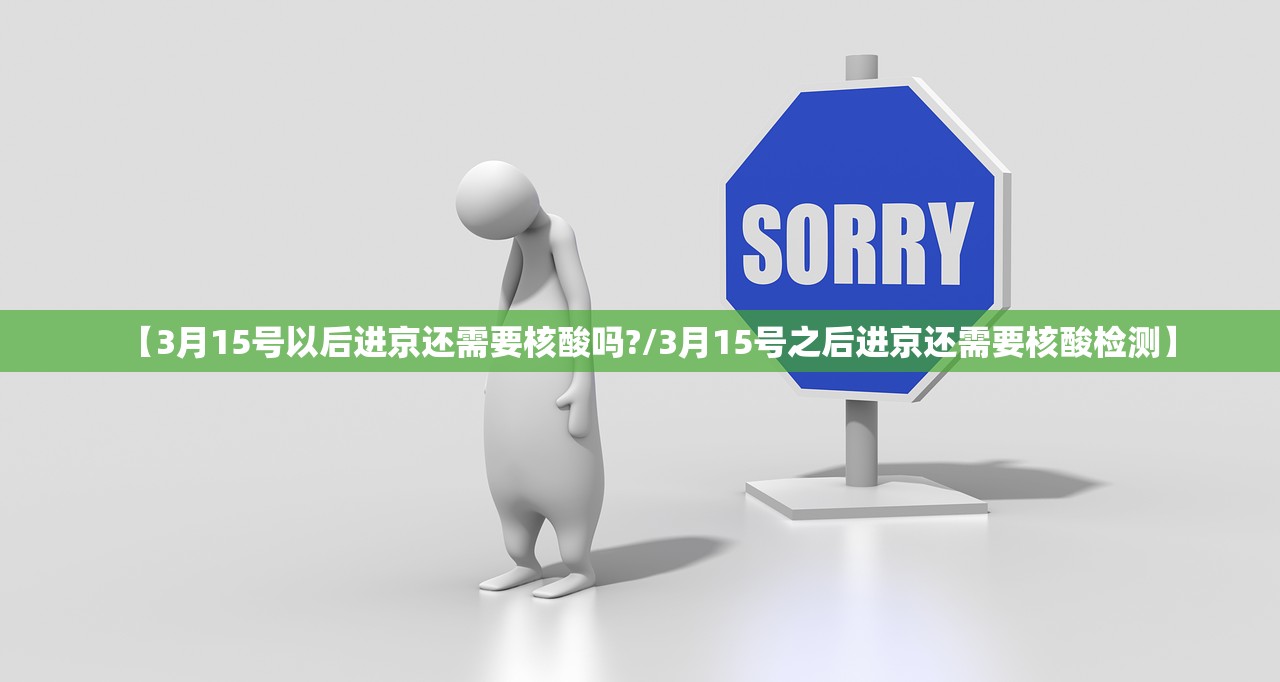 【3月15号以后进京还需要核酸吗?/3月15号之后进京还需要核酸检测】