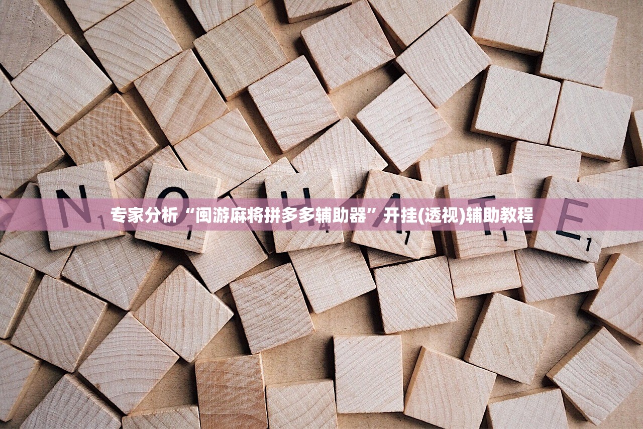 专家分析“闽游麻将拼多多辅助器”开挂(透视)辅助教程