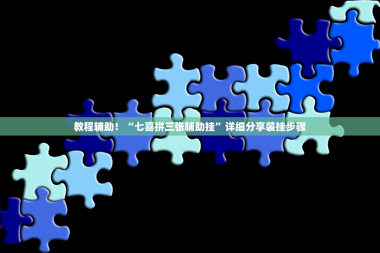 教程辅助！“七喜拼三张辅助挂”详细分享装挂步骤