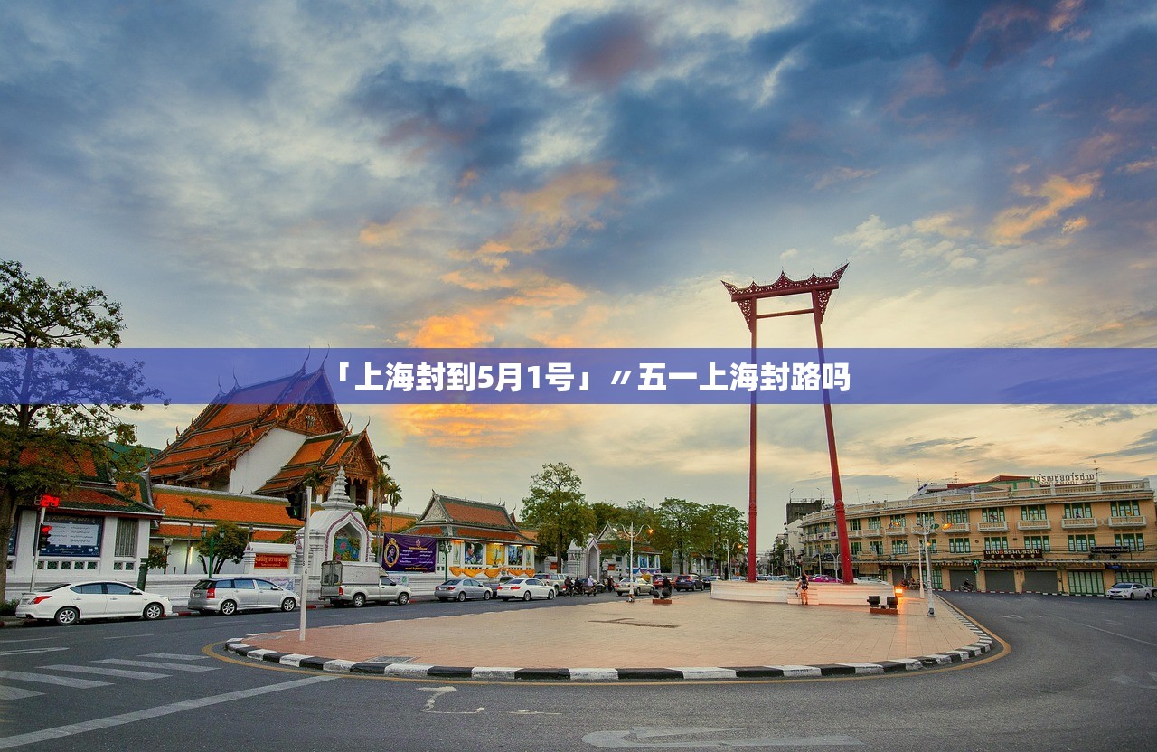 「上海封到5月1号」〃五一上海封路吗