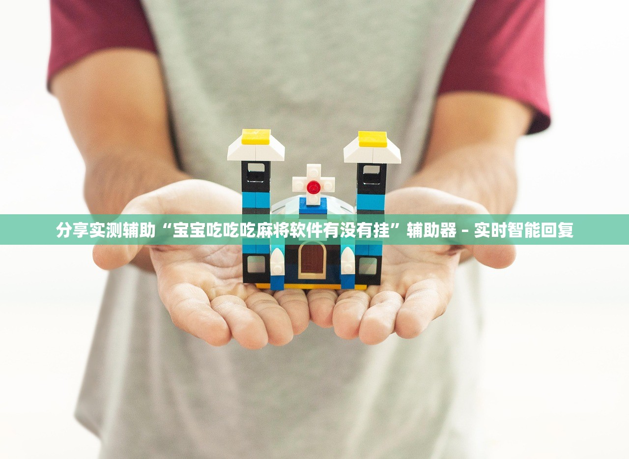分享实测辅助“宝宝吃吃吃麻将软件有没有挂”辅助器 – 实时智能回复
