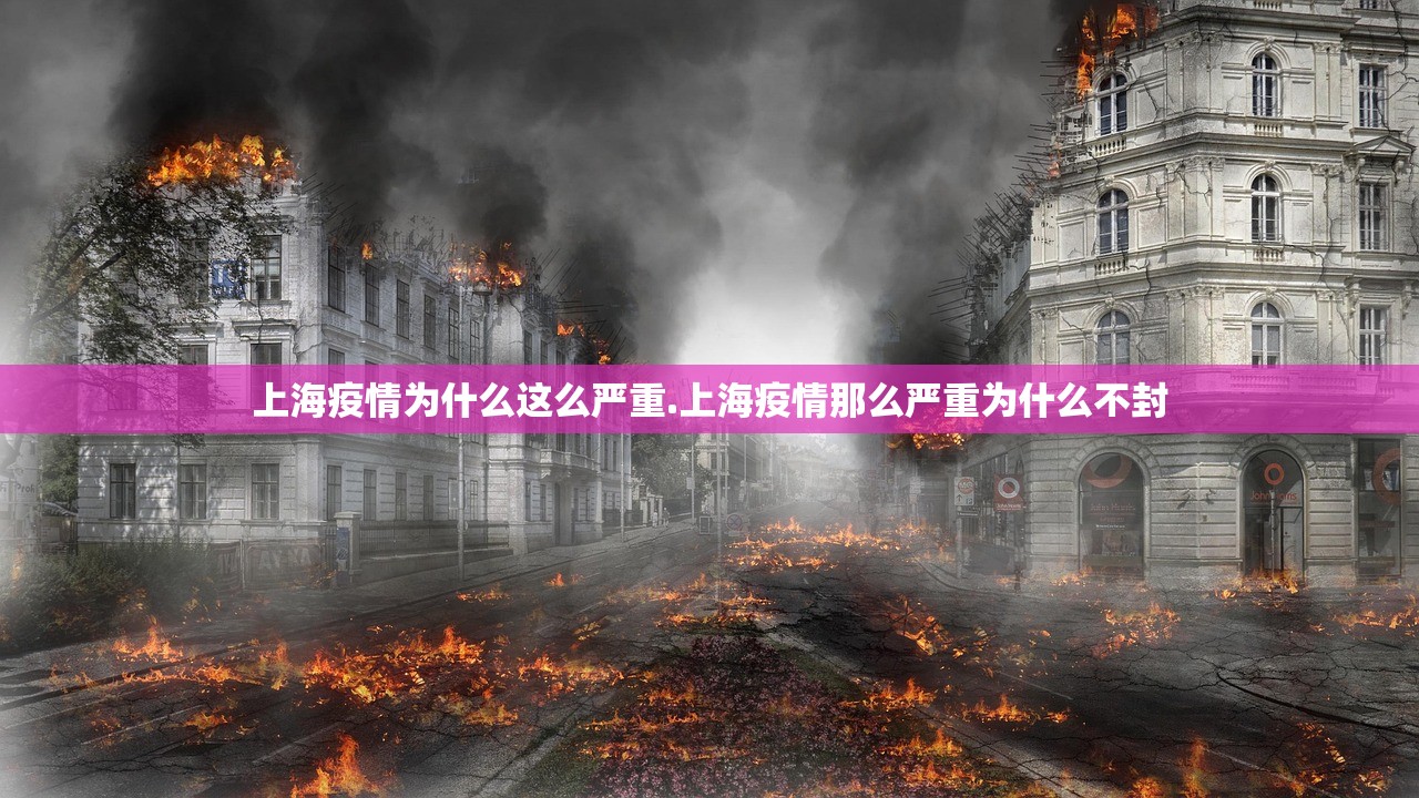 上海疫情为什么这么严重.上海疫情那么严重为什么不封