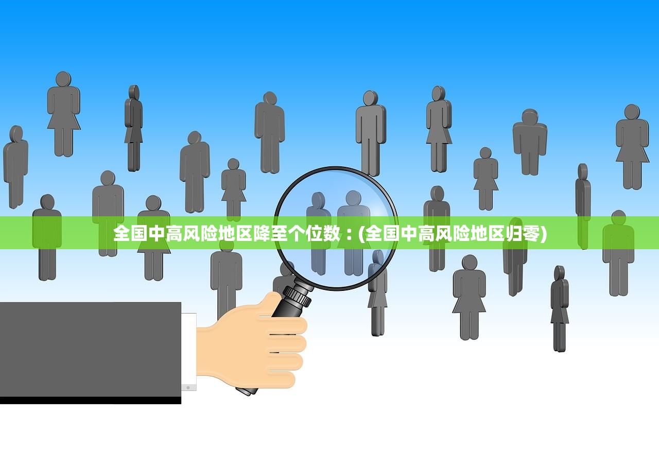 全国中高风险地区降至个位数︰(全国中高风险地区归零)