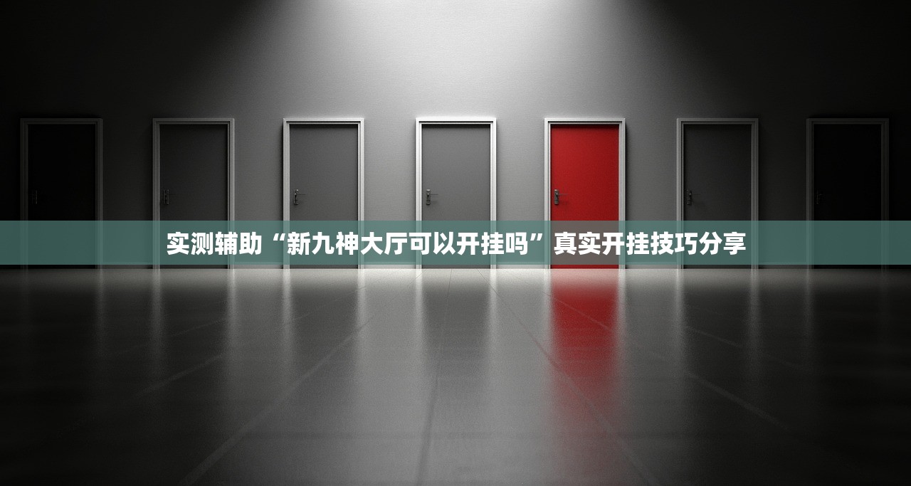 实测辅助“新九神大厅可以开挂吗”真实开挂技巧分享