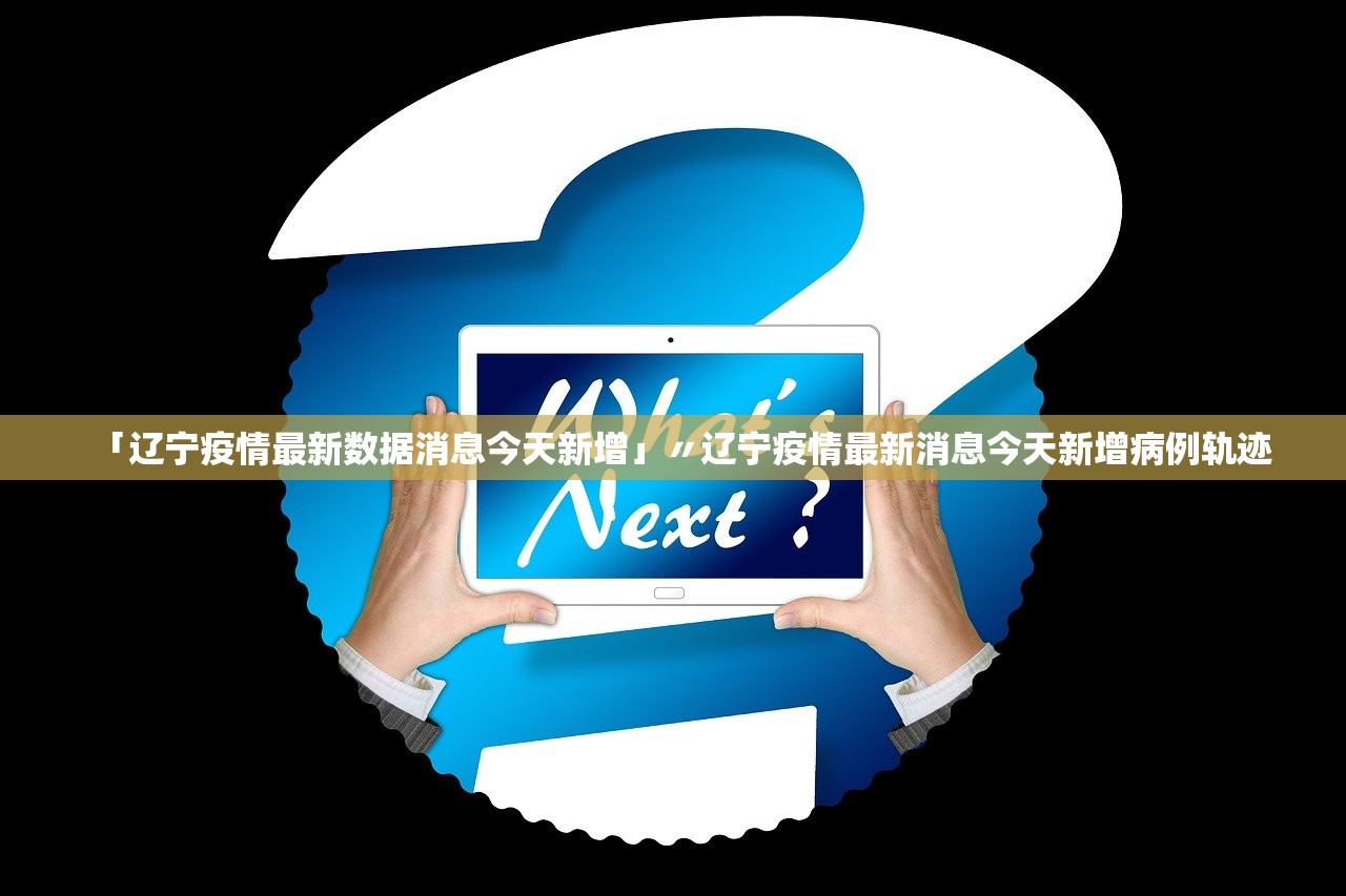 「辽宁疫情最新数据消息今天新增」〃辽宁疫情最新消息今天新增病例轨迹