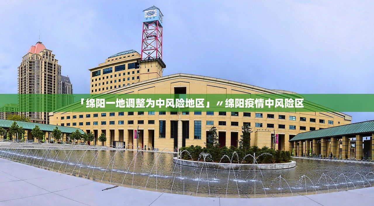 「绵阳一地调整为中风险地区」〃绵阳疫情中风险区