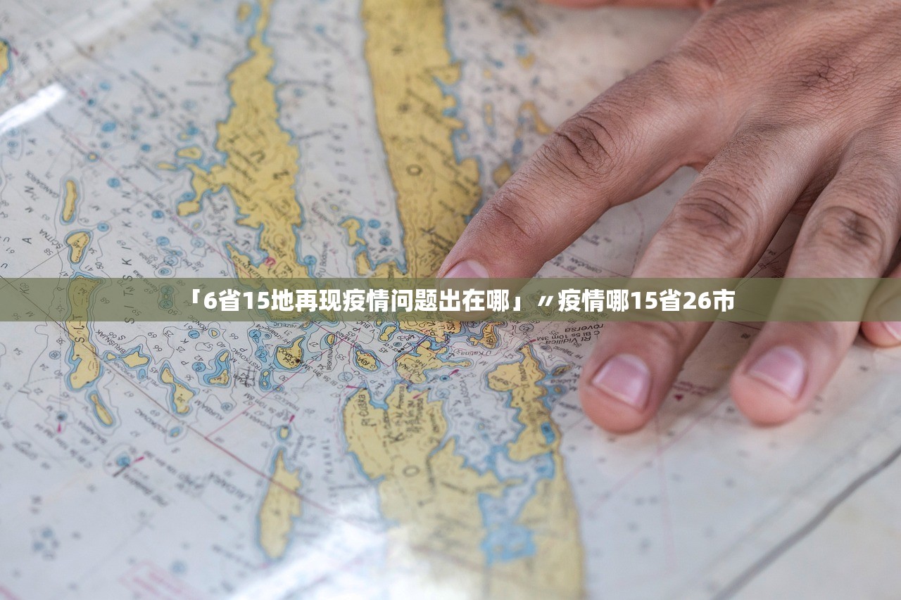 「6省15地再现疫情问题出在哪」〃疫情哪15省26市