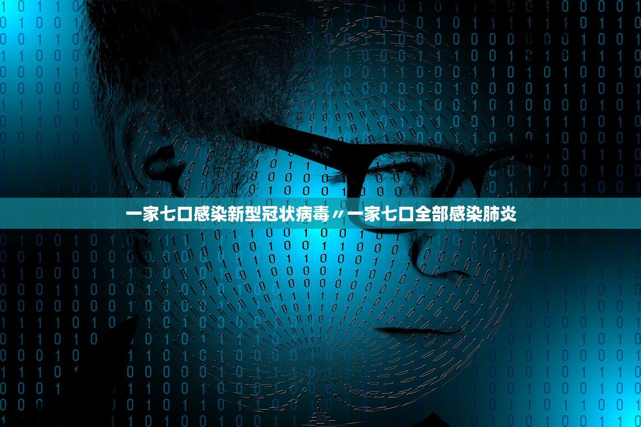 一家七口感染新型冠状病毒〃一家七口全部感染肺炎