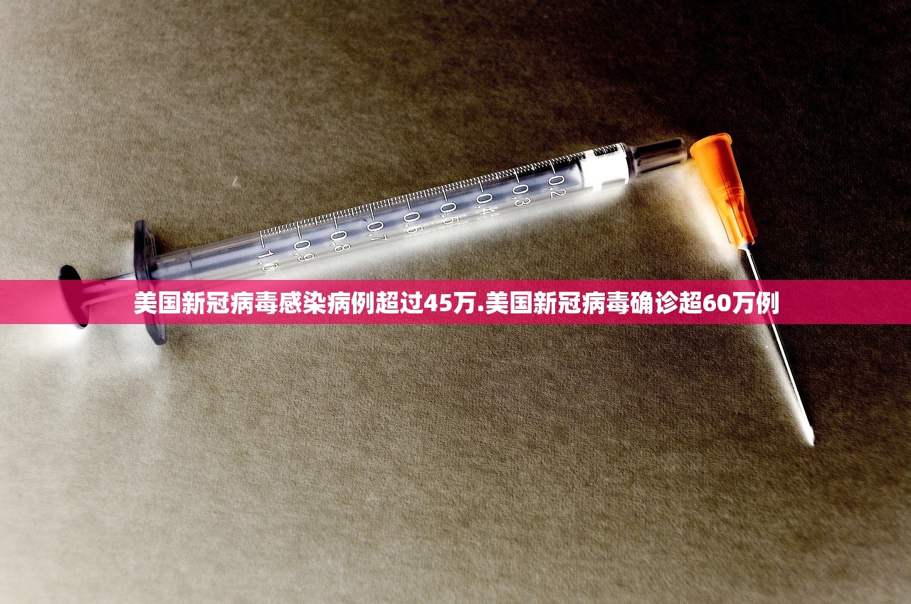 美国新冠病毒感染病例超过45万.美国新冠病毒确诊超60万例