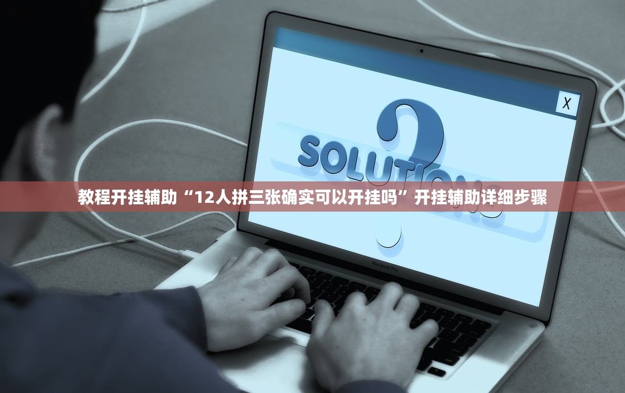教程开挂辅助“12人拼三张确实可以开挂吗”开挂辅助详细步骤