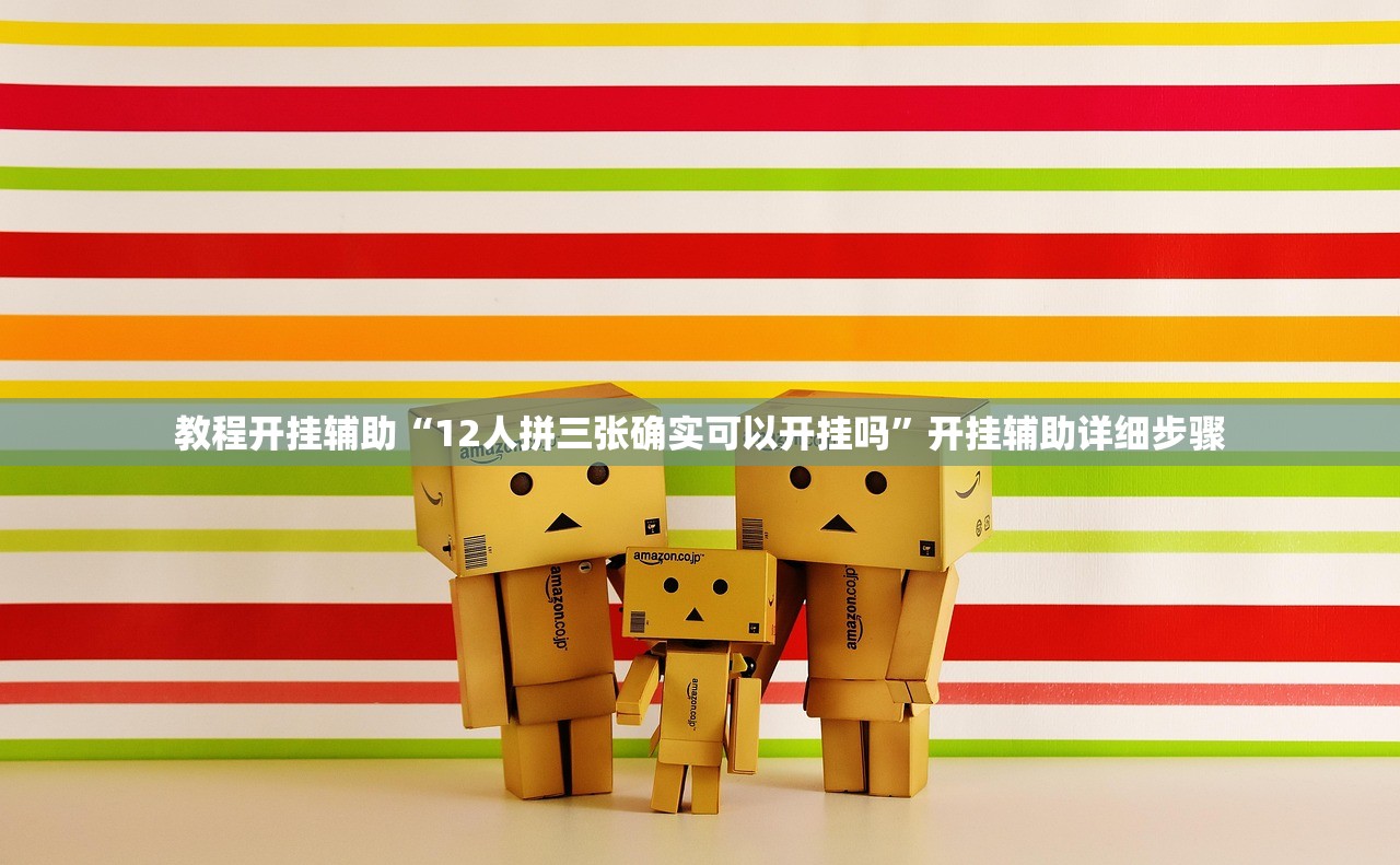 教程开挂辅助“12人拼三张确实可以开挂吗”开挂辅助详细步骤