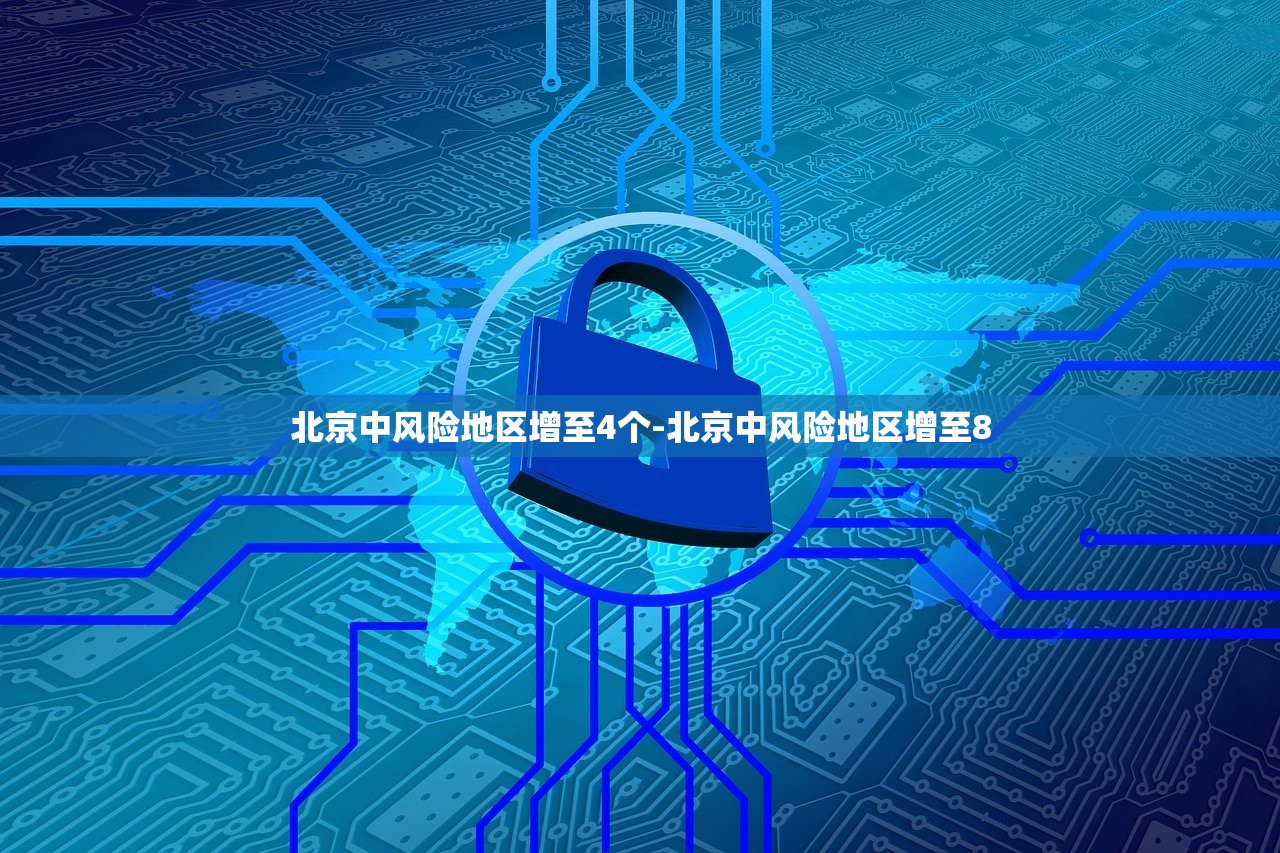 北京中风险地区增至4个-北京中风险地区增至8