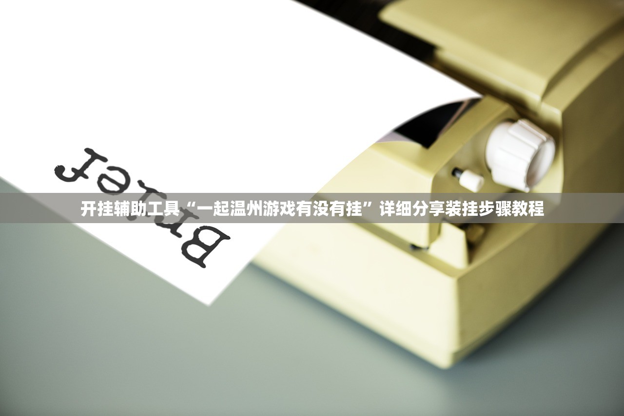 开挂辅助工具“一起温州游戏有没有挂”详细分享装挂步骤教程