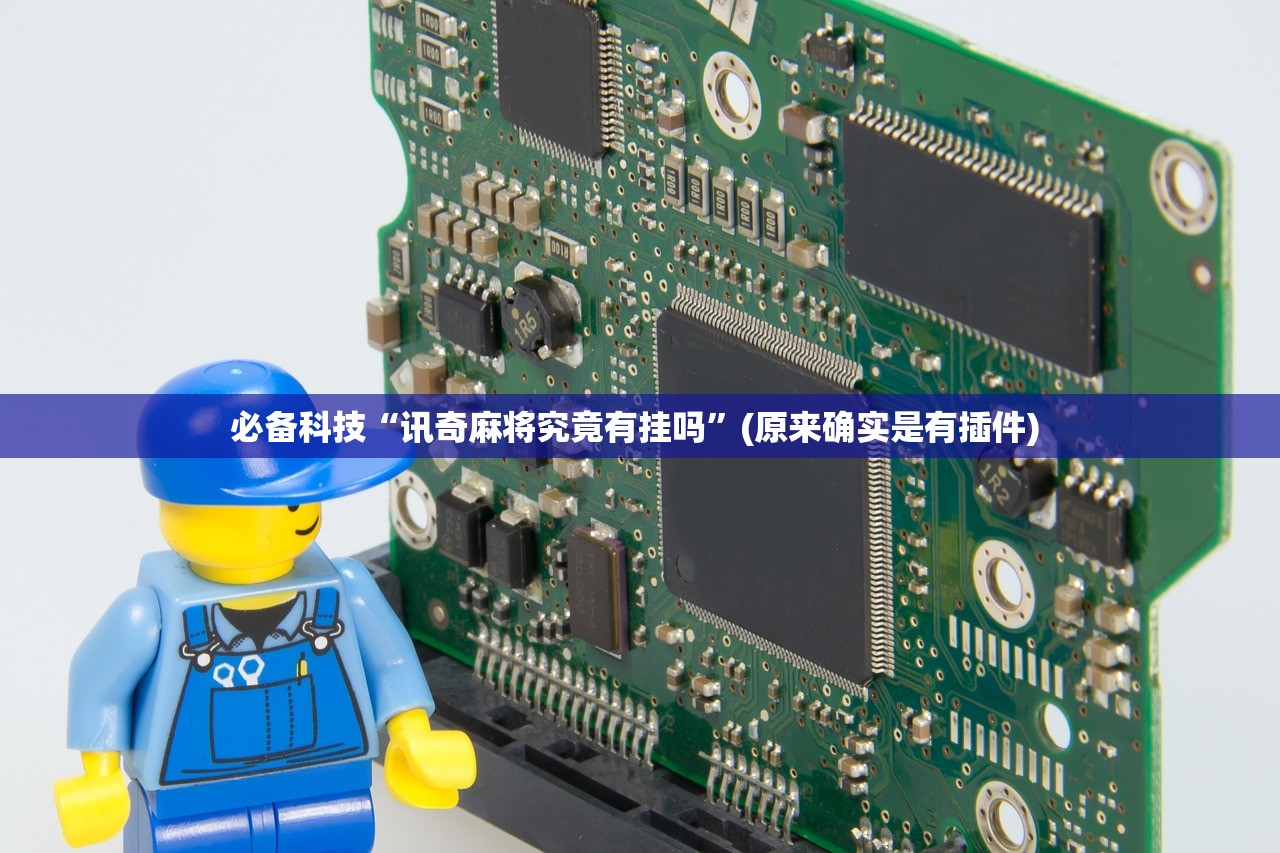 必备科技“讯奇麻将究竟有挂吗”(原来确实是有插件) 