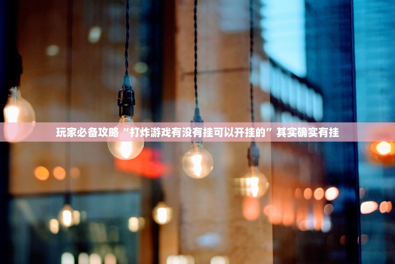 玩家必备攻略“打炸游戏有没有挂可以开挂的	”其实确实有挂
