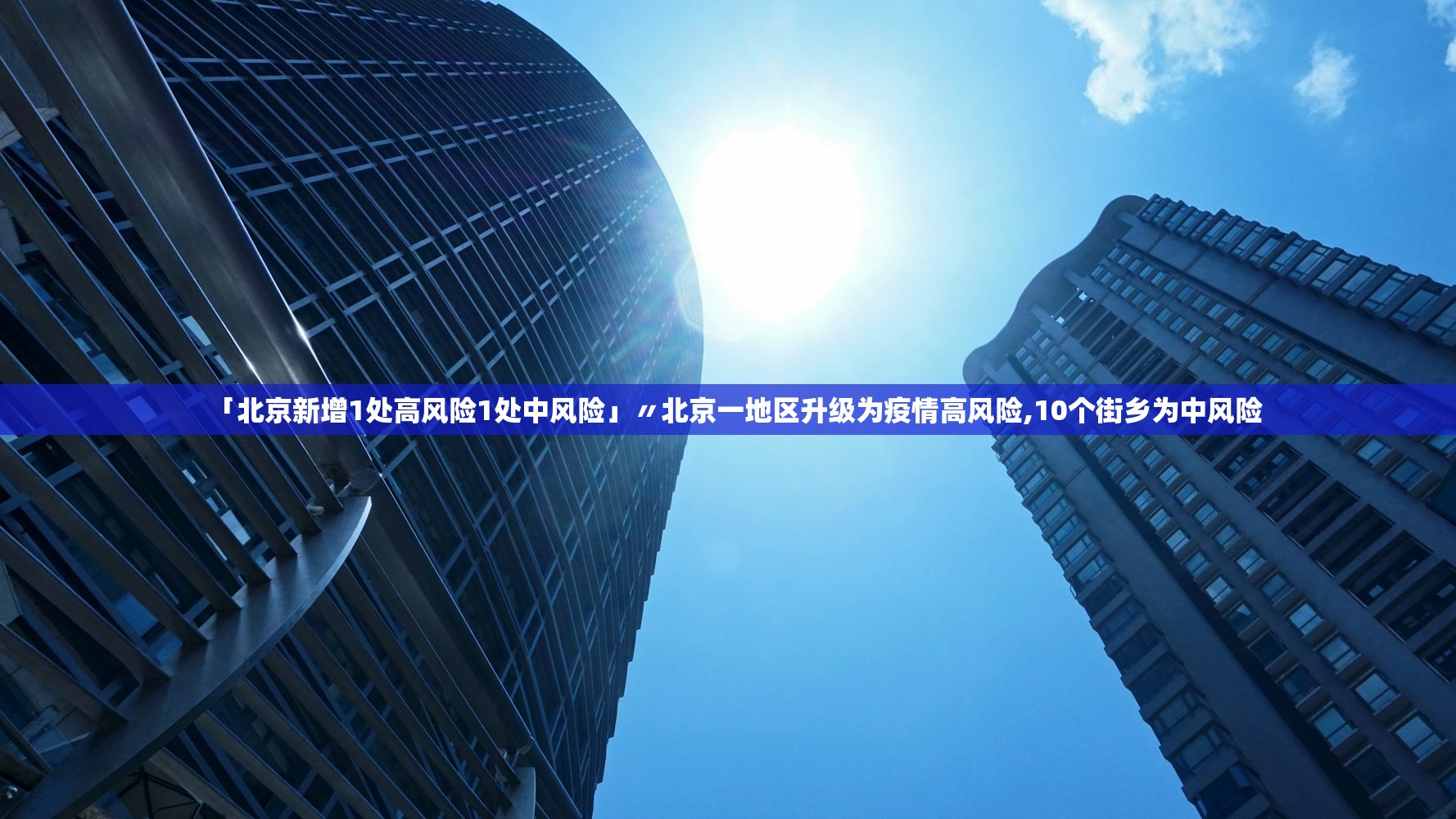 「北京新增1处高风险1处中风险」〃北京一地区升级为疫情高风险,10个街乡为中风险