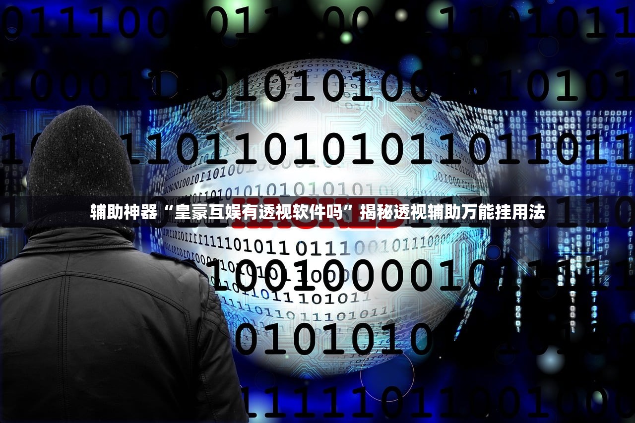辅助神器“皇豪互娱有透视软件吗”揭秘透视辅助万能挂用法