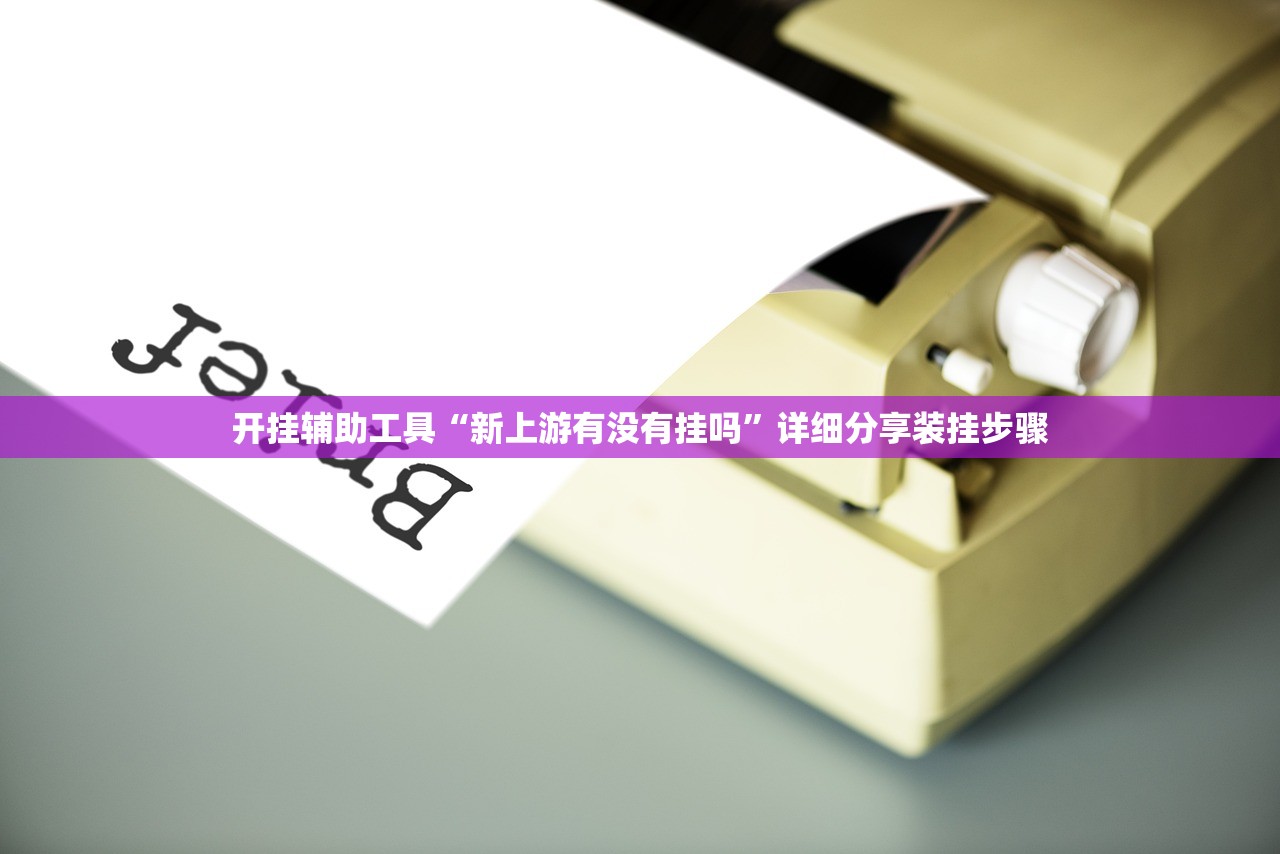 开挂辅助工具“新上游有没有挂吗”详细分享装挂步骤