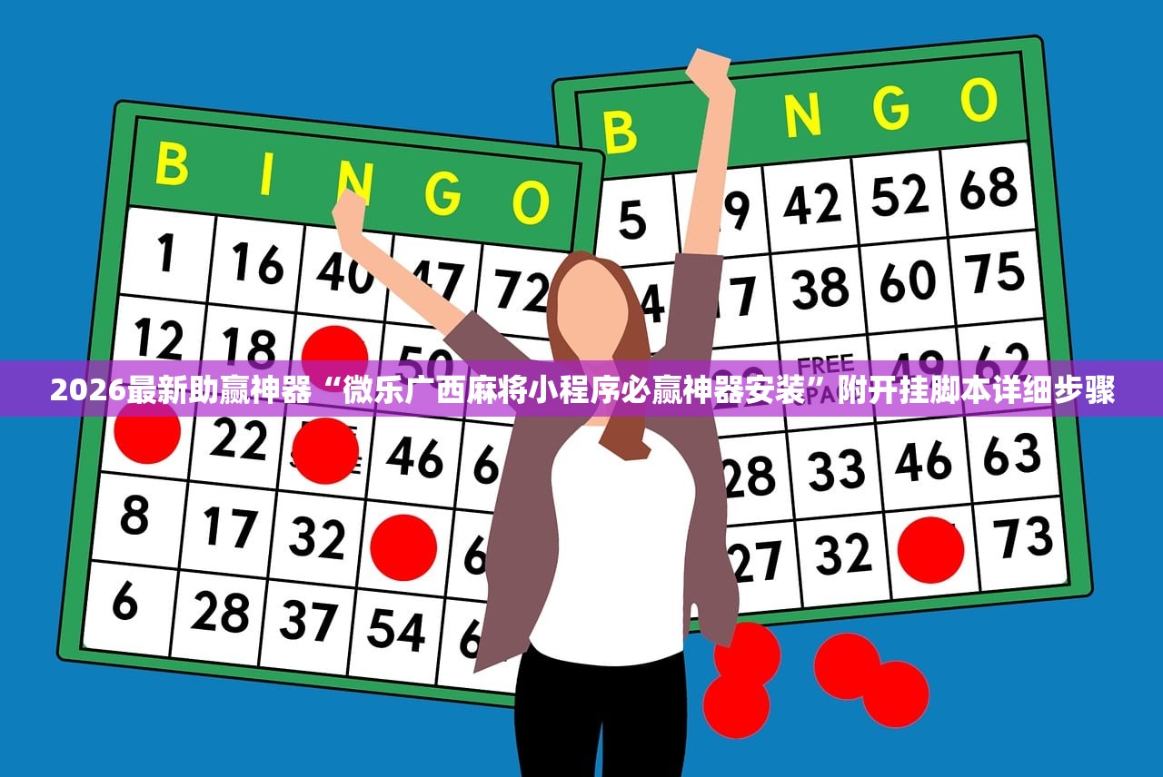 2026最新助赢神器“微乐广西麻将小程序必赢神器安装”附开挂脚本详细步骤