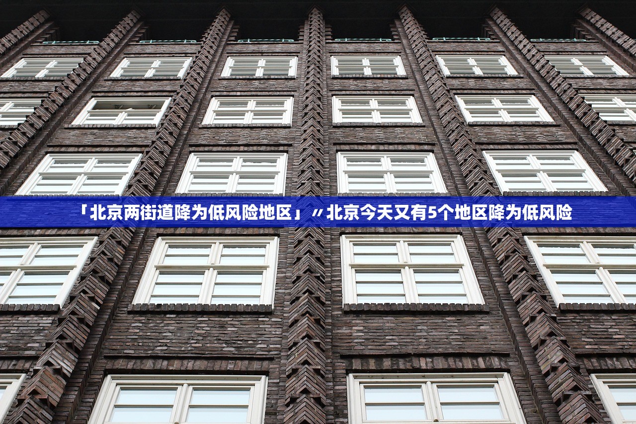 「北京两街道降为低风险地区」〃北京今天又有5个地区降为低风险
